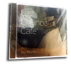 Last Chance Cafe' ... Jay Norris CD For Sale Here